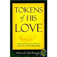Tokens of His Love : Visible Symbols of God's Presence in the Lives of His Children Today