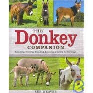 The Donkey Companion Selecting, Training, Breeding, Enjoying & Caring for Donkeys