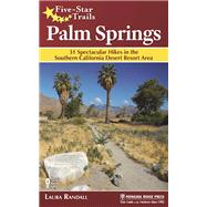 Five-Star Trails: Palm Springs 31 Spectacular Hikes in the Southern California Desert Resort Area