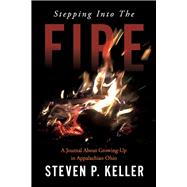 Stepping Into The Fire A Journal About Growing-Up in Appalachian Ohio