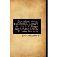Elocution : Voice, Expression, Gesture for Use in Colleges and Schools and by Private Students