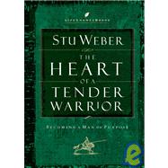 Heart of a Tender Warrior : Becoming a Man of Purpose
