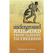 The Underground Railroad from Slavery to Freedom A Comprehensive History