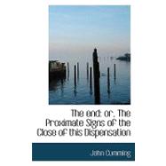 The End: Or, the Proximate Signs of the Close of This Dispensation