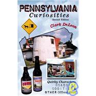 Pennsylvania Curiosities, 2nd; Quirky Characters, Roadside Oddities & Other Offbeat Stuff