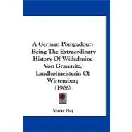 German Pompadour : Being the Extraordinary History of Wilhelmine Von Gravenitz, Landhofmeisterin of Wirtemberg (1906)