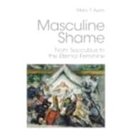 Masculine Shame: From Succubus to the Eternal Feminine,9780415390392