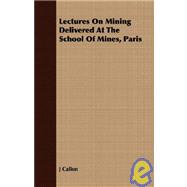 Lectures on Mining Delivered at the School of Mines, Paris