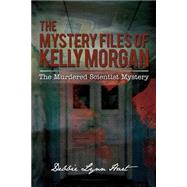 The Mystery Files of Kelly Morgan: The Murdered Scientist Mystery