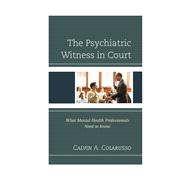 The Psychiatric Witness in Court What Mental Health Professionals Need to Know