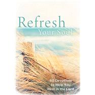 Refresh Your Soul 60 Devotions to Help You Rest in the Lord