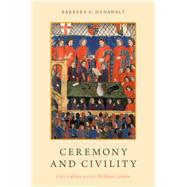 Ceremony and Civility Civic Culture in Late Medieval London