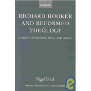 Richard Hooker and Reformed Theology A Study of Reason, Will, and Grace
