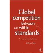 Global Competition Between and Within Standards The Case of Mobile Phones