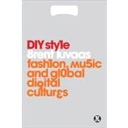 DIY Style Fashion, Music and Global Digital Cultures