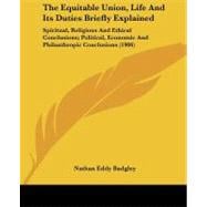 The Equitable Union, Life and Its Duties Briefly Explained: Spiritual, Religious and Ethical Conclusions; Political, Economic and Philanthropic Conclusions