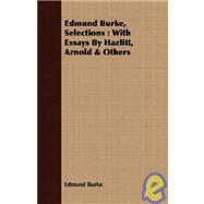 Edmund Burke, Selections : With Essays by Hazlitt, Arnold and Others