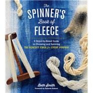 The Spinner's Book of Fleece A Breed-by-Breed Guide to Choosing and Spinning the Perfect Fiber for Every Purpose