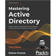 Mastering Active Directory: Design, deploy, and protect Active Directory Domain Services for Windows Server 2022