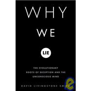 Why We Lie : The Evolutionary Roots of Deception and the Unconscious Mind