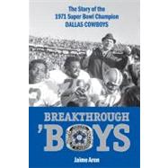 Breakthrough 'Boys The Story of the 1971 Super Bowl Champion Dallas Cowboys