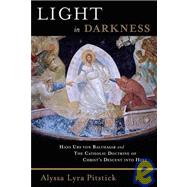 Light in Darkness : Hans Urs Von Balthasar and the Catholic Doctrine of Christ's Descent into Hell
