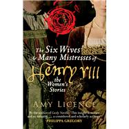 The Six Wives & Many Mistresses of Henry VIII The Women's Stories