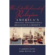 No Establishment of Religion America's Original Contribution to Religious Liberty