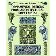 Ornamental Designs from Architectural Sheet Metal The Complete Broschart & Braun Catalog, ca. 1900