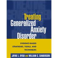 Treating Generalized Anxiety Disorder Evidence-Based Strategies, Tools, and Techniques