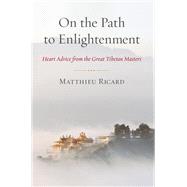 On the Path to Enlightenment Heart Advice from the Great Tibetan Masters