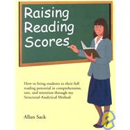 Raising Reading Scores : How to Bring Students to Their Full Reading Potential in Comprehension, Rate, and Retention Through My Structural-Analytical Method