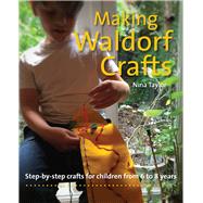 Making Waldorf Crafts Step-by-Step Crafts for Children from 6 to 8 Years