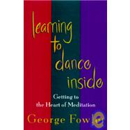 Learning To Dance Inside Getting To The Heart Of Meditation