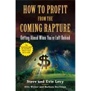 How to Profit from the Coming Rapture : Getting Ahead When You're Left Behind