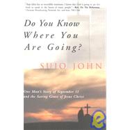 Do You Know Where You Are Going? : One Man's Story of September 11 and the Saving Grace of Jesus Christ
