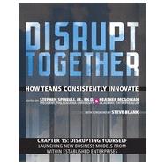 Disrupting Yourself - Launching New Business Models from Within Established Enterprises (Chapter 15 from Disrupt Together)