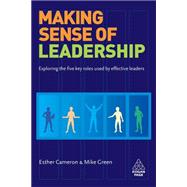 Making Sense of Leadership : Exploring the Five Key Roles Used by Effective Leaders