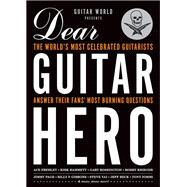 Guitar World Presents Dear Guitar Hero The World's Most Celebrated Guitarists Answer Their Fans' Most Burning Questions