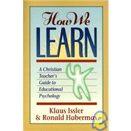 How We Learn : A Christian Teacher's Guide to Educational Psychology