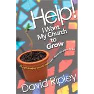 Help! I Want My Church to Grow : 31 Myth-Busting Ideas to Make Your Church the Place to Be