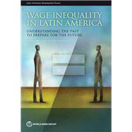 Wage Inequality in Latin America Understanding the Past to Prepare for the Future