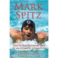 Mark Spitz The Extraordinary Life of an Olympic Champion