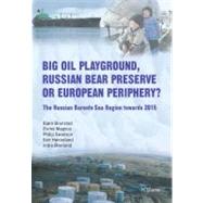 Big Oil Playground, Russian Bear Preserve or European Periphery?: The Russian Barens Sea Region Towards 2015