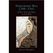 Northern Wei (386-534) A New Form of Empire in East Asia,9780197600399