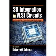3D Integration in VLSI Circuits: Design, Architecture, and Implementation Technologies