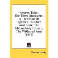 Wessex Tales : The Three Strangers; A Tradition of Eighteen Hundred and Four; the Melancholy Hussar; the Withered Arm (1912)