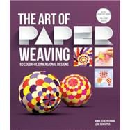 The Art of Paper Weaving 46 Colorful, Dimensional Projects--Includes Full-Size Templates Inside & Online Plus Practice Paper for One Project