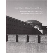 Europe's Deadly Century Perspectives on 20th Century Conflict Heritage