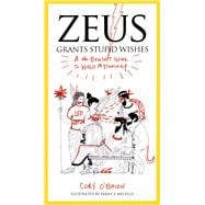 Zeus Grants Stupid Wishes : A No-Bullshit Guide to World Mythology